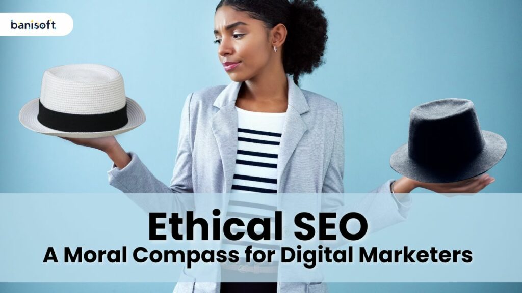 Ethical SEO: A Moral Compass for Digital Marketers