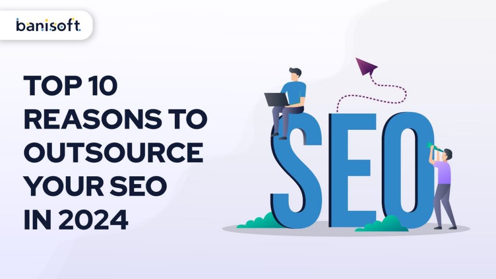 Top 10 Reasons to Outsource Your SEO in 2024